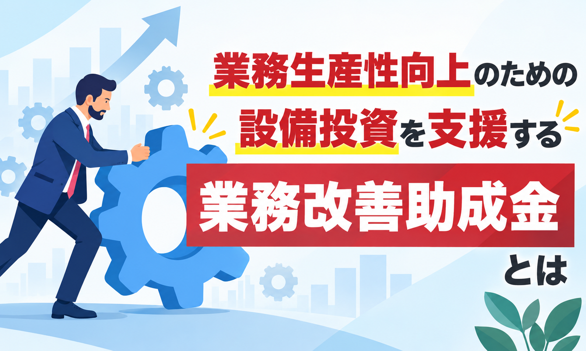 業務生産性向上のための設備投資を支援する「業務改善助成金」とは